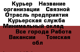 Курьер › Название организации ­ Связной › Отрасль предприятия ­ Курьерская служба › Минимальный оклад ­ 33 000 - Все города Работа » Вакансии   . Томская обл.